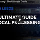 The Ultimate Vocal Processing Guide